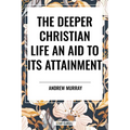 Deeper Christian Life: An Aid to Its Attainment