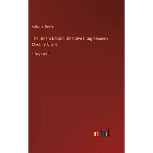 The Dream Doctor; Detective Craig Kennedy Mystery Novel: in large print