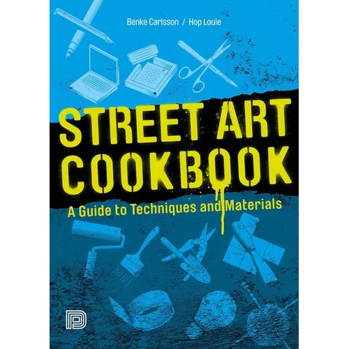 Street Art Cookbook: A Guide to Techniques and Materials