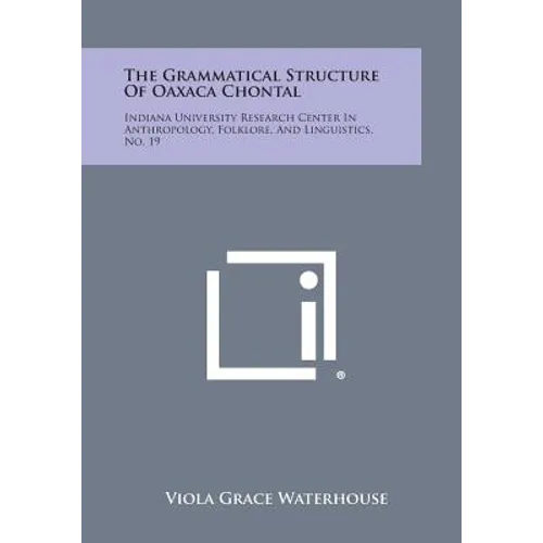 The Grammatical Structure of Oaxaca Chontal: Indiana University Research Center in Anthropology, Folklore, and Linguistics, No. 19