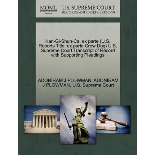 Kan-GI-Shun-CA, Ex Parte {U.S. Reports Title: Ex Parte Crow Dog} U.S. Supreme Court Transcript of Record with Supporting Pleadings