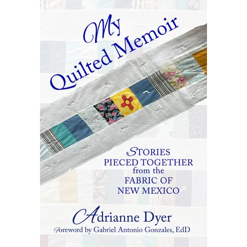 My Quilted Memoir: Stories Pieced Together from the Fabric of New Mexico
