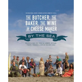 The Butcher, the Baker, the Wine and Cheese Maker by the Sea: Recipes and Fork-Lore from the Farmers, Artisans, Fishers, Foragers and Chefs of the Wes