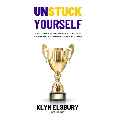 Unstuck Yourself: A 30-day proven sales playbook that uses neuroscience to improve your sales career