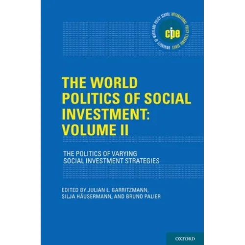 The World Politics of Social Investment: Volume II: The Politics of Varying Social Investment Strategies