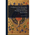 La Regla De Nuestro Gran Padre Y Patriarcha San Augustin