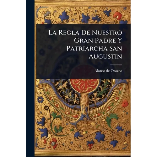 La Regla De Nuestro Gran Padre Y Patriarcha San Augustin