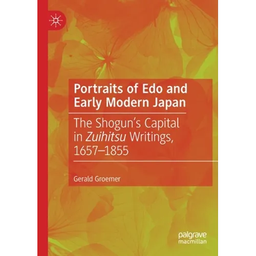 Portraits of EDO and Early Modern Japan: The Shogun's Capital in Zuihitsu Writings, 1657-1855
