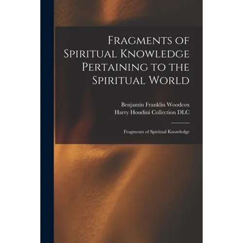 Fragments of Spiritual Knowledge Pertaining to the Spiritual World: Fragments of Spiritual Knowledge