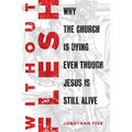 Without Flesh: Why the Church Is Dying Even Though Jesus Is Still Alive