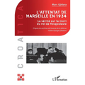 L'attentat de Marseille en 1934: La vérité sur la mort du roi de Yougoslavie D'après les archives de l'avocat de la défense maître Georges Desbons