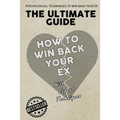 The Ultimate Guide - How To Win Back Your Ex