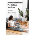 Interdimensional Pet Sitting Services: Advanced Guidelines for Taking Care of Creatures from Multiple Universes