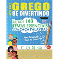Aprender Grego Se Divertindo! - Para Crianças: Todas as Idades - Estude 100 Temas Essenciais Com Caça Palavras - Vol.1