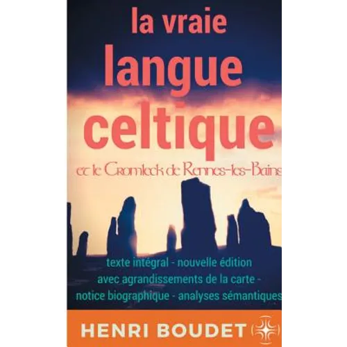 La vraie langue celtique et le Cromleck de Rennes-les-Bains: Edition intégrale avec agrandissements de la carte, notice biographique, et analyses séma