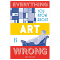 Everything You Know about Art Is Wrong