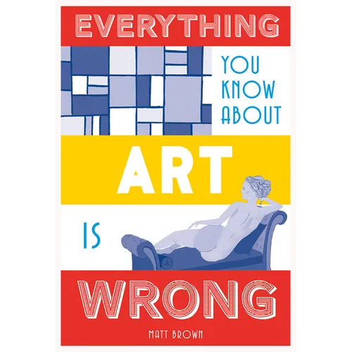 Everything You Know about Art Is Wrong