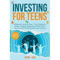 Investing for Teens: A Beginner's Guide for Teens: 7 Easy Strategies to Achieve Financial Independence, Build Wealth, Have Fun and Get Rich through Sm
