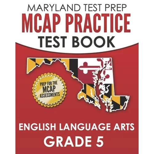MARYLAND TEST PREP MCAP Practice Test Book English Language Arts Grade 5: Preparation for the MCAP ELA/Literacy Assessments