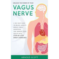 Unleash the Power of your Vagus Nerve: A Self-Help Guide to Relieve Anxiety, Reduce Stress, Depression and Improve your Health with Step-by-Step Daily
