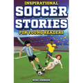 Inspirational Soccer Stories for Young Readers: 12 Unbelievable True Tales to Inspire and Amaze Young Soccer Lovers
