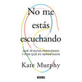 No Me Estás Escuchando / You're Not Listening: What You're Missing and Why It Matters