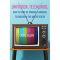 Univision, Telemundo, and the Rise of Spanish-Language Television in the United States