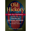 Old Hickory: The 30th Division: The Top-Rated American Infantry Division in Europe in World War II