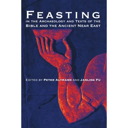 Feasting in the Archaeology and Texts of the Bible and the Ancient Near East