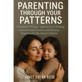 Parenting Through Your Patterns: A Schema Therapy Approach to Healing Generational Trauma and Raising Emotionally Resilient Children