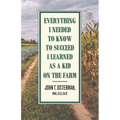Everything I Needed to Know to Succeed I Learned as a Kid on the Farm