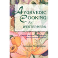 Ayurvedic Cooking for Westerners: Familiar Western Food Prepared with Ayurvedic Principles