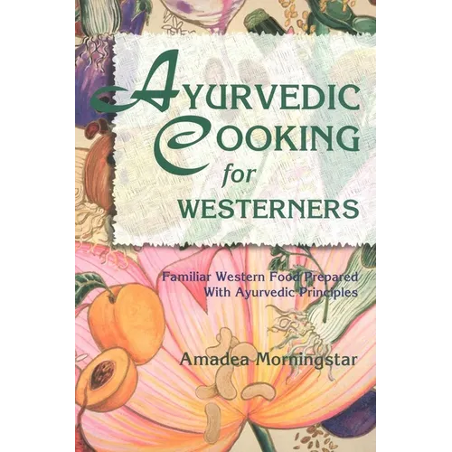 Ayurvedic Cooking for Westerners: Familiar Western Food Prepared with Ayurvedic Principles