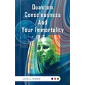 Quantum Consciousness And Your Immortality
