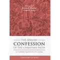 The Spanish Confession of the Christian Faith: La Confesión Española de la Fe Cristiana