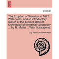 The Eruption of Vesuvius in 1872. with Notes, and an Introductory Sketch of the Present State of Knowledge of Terrestrial Vulcanicity ... by R. Mallet
