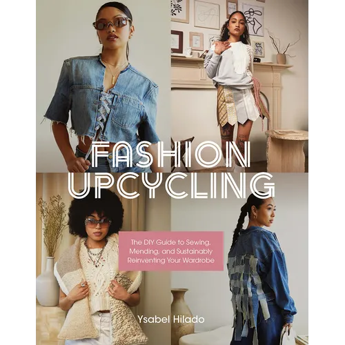 Fashion Upcycling: The DIY Guide to Sewing, Mending, and Sustainably Reinventing Your Wardrobe