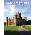 Anglotopia Magazine - Issue #5 - The Anglophile Magazine Downton Abbey, WI, Alfred the Great, The Spitfire, London Uncovered and More!: The Anglophile