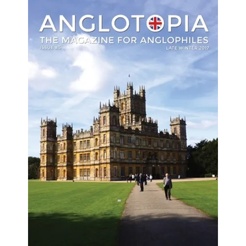 Anglotopia Magazine - Issue #5 - The Anglophile Magazine Downton Abbey, WI, Alfred the Great, The Spitfire, London Uncovered and More!: The Anglophile