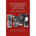 Intermediaries, Interpreters, and Clerks: African Employees in the Making of Colonial Africa