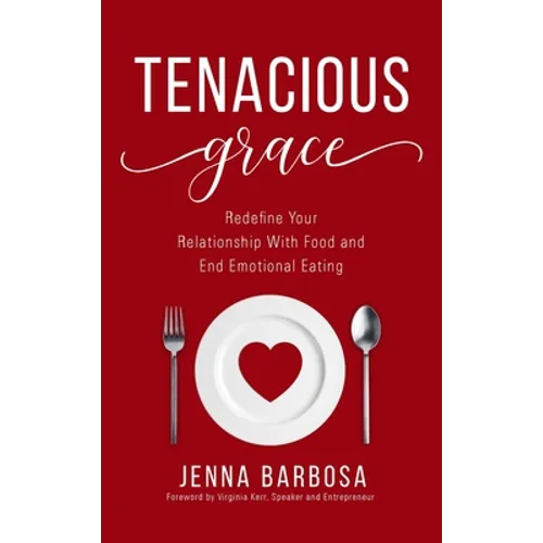 Tenacious Grace: Redefine Your Relationship With Food and End Emotional Eating