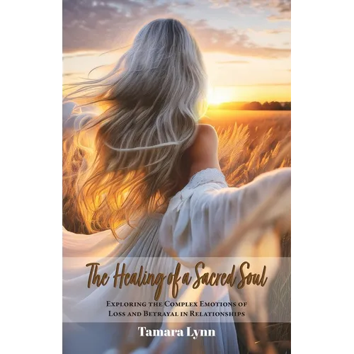 The Healing of a Sacred Soul: Exploring the Complex Emotions of Loss and Betrayal in Relationships