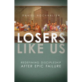 Losers Like Us: Redefining Discipleship After Epic Failure