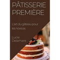 Pâtisserie Première: L'art du gâteau pour les novices