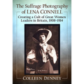 The Suffrage Photography of Lena Connell: Creating a Cult of Great Women Leaders in Britain, 1908-1914
