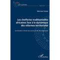 Les chefferies traditionnelles africaines face à la dynamique des réformes territoriales: Contribution à l'étude des processus de décentralisation