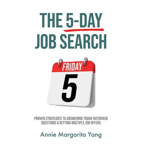 The 5-Day Job Search: Proven Strategies to Answering Tough Interview Questions & Getting Multiple Job Offers