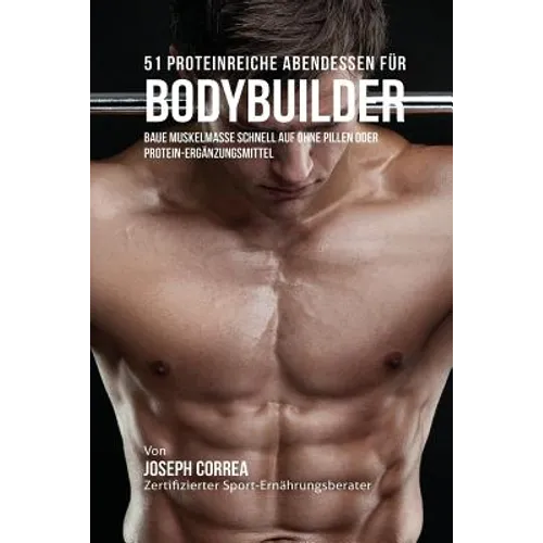 51 Proteinreiche Abendessen für Bodybuilder: Baue Muskelmasse schnell auf ohne Pillen oder Protein-Ergänzungsmittel
