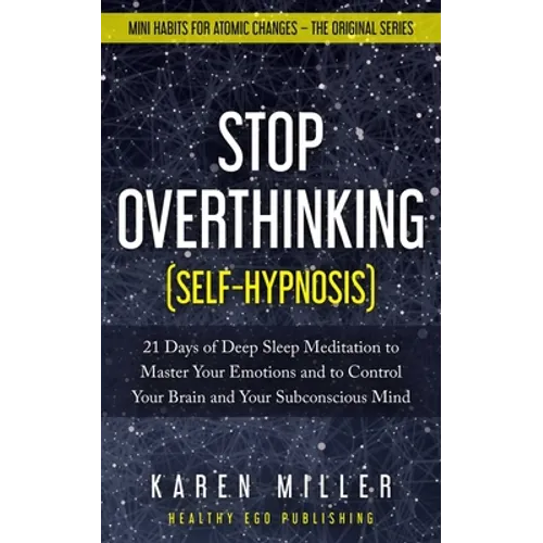 Stop Overthinking (Self-Hypnosis): 21 Days of Deep Sleep Meditation to Master Your Emotions and to Control Your Brain and Your Subconscious Mind (Mini