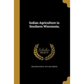 Indian Agriculture in Southern Wisconsin;